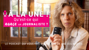 A la Une : Episode 1 : Ce qui agace les journalistes